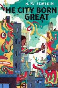 Cover of The City Born Great by N.K. Jemisin