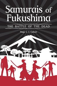 Cover of Samurais of Fukushima: The battle of the dead by Hugo Lawrence Imants Cukurs