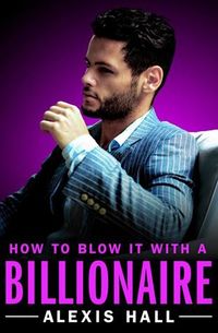 Cover of How to Blow It with a Billionaire by Alexis Hall