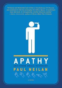 Cover of Apathy and Other Small Victories by Paul Neilan