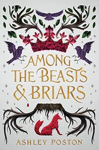 Cover of Among the Beasts & Briars by Ashley Poston