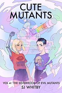 Cover of Cute Mutants Vol 4: The Sisterhood of Evil Mutants by S.J. Whitby