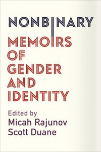 Cover of Nonbinary: Memoirs of Gender and Identity edited by Micah Rajunov & Scott Duane