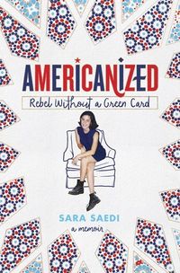 Cover of Americanized: Rebel Without a Green Card by Sara Saedi
