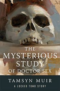 Cover of The Mysterious Study of Doctor Sex by Tamsyn Muir