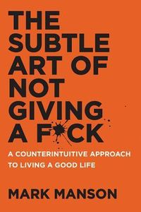 Cover of The Subtle Art of Not Giving a F*ck: A Counterintuitive Approach to Living a Good Life by Mark Manson