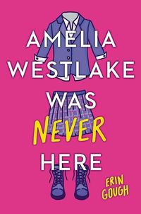 Cover of Amelia Westlake Was Never Here by Erin Gough