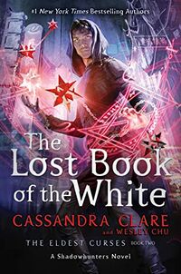 Cover of The Lost Book of the White by Cassandra Clare & Wesley Chu