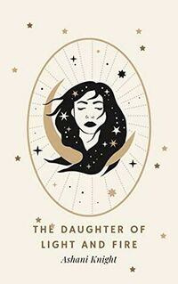 Cover of The Daughter of Light and Fire by Ashani Knight