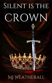 Cover of Silent is the Crown by M.J. Weatherall