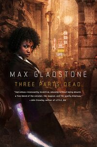 Cover of Three Parts Dead by Max Gladstone