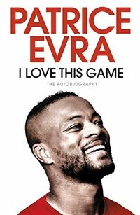 Cover of I Love This Game: The Autobiography by Patrice Evra