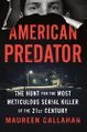 American Predator- The Hunt for the Most Meticulous Serial Killer of the 21st Century by Maureen Callahan.jpg