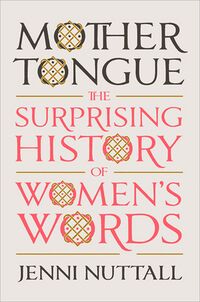 Cover of Mother Tongue: The Surprising History of Women's Words by Jenni Nuttall