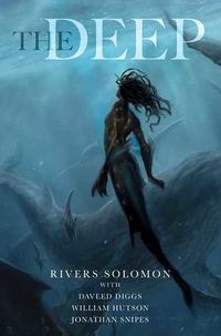 Cover of The Deep by Rivers Solomon, Daveed Diggs, William Hutson, & Jonathan Snipes