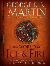 Cover of The World of Ice & Fire: The Untold History of Westeros and the Game of Thrones by George R.R. Martin, Elio M. García Jr., & Linda Antonsson