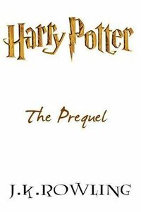 Cover of Harry Potter: The Prequel by J.K. Rowling