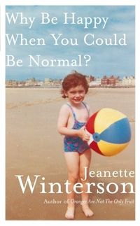 Cover of Why Be Happy When You Could Be Normal by Jeanette Winterson