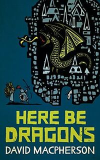 Cover of Here Be Dragons by David P. Macpherson
