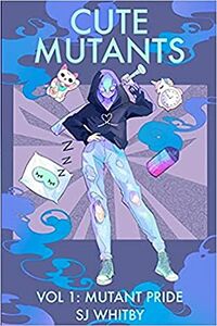 Cover of Cute Mutants Vol 1: Mutant Pride by S.J. Whitby
