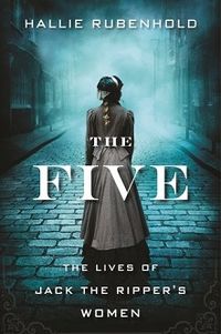 Cover of The Five: The Lives of Jack the Ripper's Women by Hallie Rubenhold