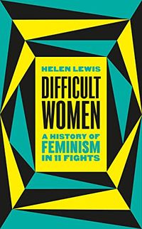 Cover of Difficult Women: A History of Feminism in 11 Fights by Helen Lewis