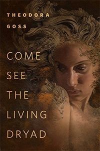 Cover of Come See the Living Dryad by Theodora Goss