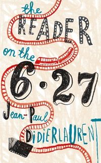 Cover of The Reader on the 6.27 by Jean-Paul Didierlaurent