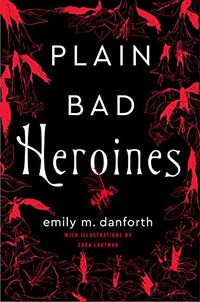 Cover of Plain Bad Heroines by Emily M. Danforth