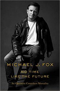 Cover of No Time Like the Future: An Optimist Considers Mortality by Michael J. Fox