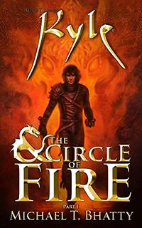 Cover of Kyle & The Circle of Fire: Part I by Michael T. Bhatty
