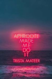 Cover of Aphrodite Made Me Do It by Trista Mateer
