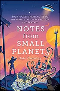Cover of Notes From Small Planets: Your Pocket Travel Guide to the Worlds of Science Fiction and Fantasy by Nate Crowley