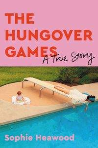 Cover of The Hungover Games: A True Story by Sophie Heawood