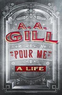 Cover of Pour Me: A Life by A.A. Gill