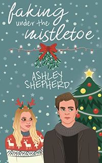 Cover of Faking Under the Mistletoe by Ashley Shepherd