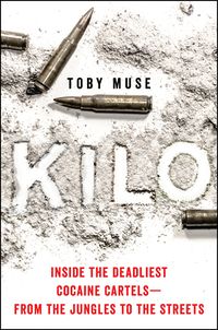 Cover of Kilo: Inside the Deadliest Cocaine Cartels - From the Jungles to the Streets by Toby Muse