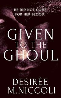 Cover of Given to the Ghoul by Desirée M. Niccoli