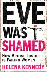 Cover of Eve Was Shamed: How British Justice is Failing Women by Helena Kennedy