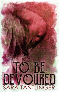 Cover of To Be Devoured by Sara Tantlinger